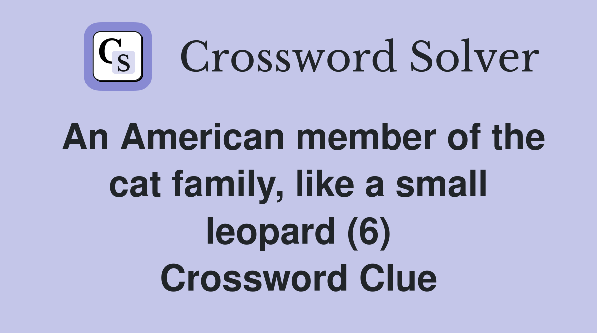 An American member of the cat family, like a small leopard (6) Crossword Clue Answers